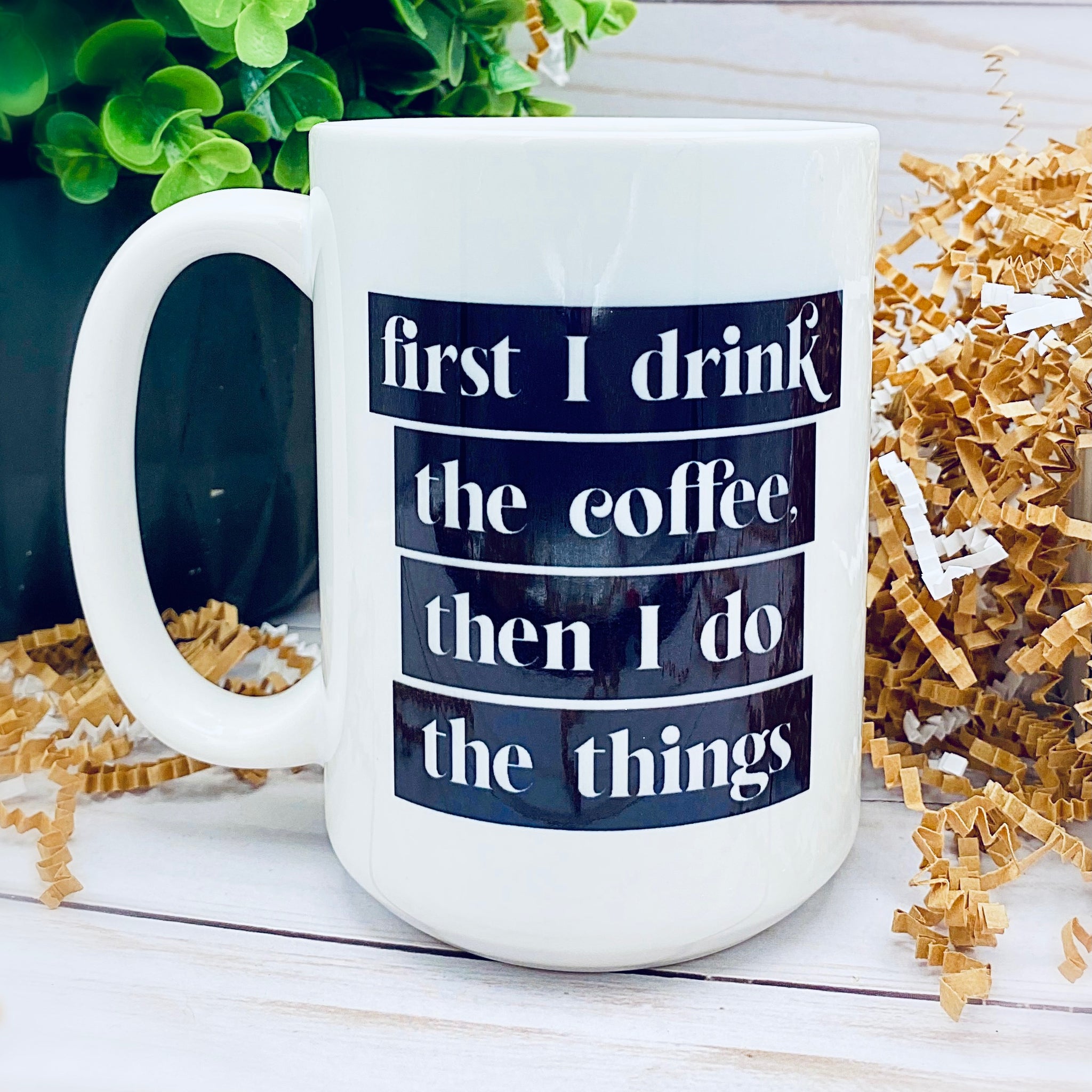 First I Drink The Coffee, Then I Do The Things 15 oz. Mug