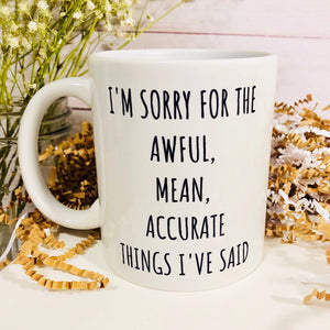I'm Sorry for the Awful, Mean, Accurate Things I've Said 11 oz. Mug