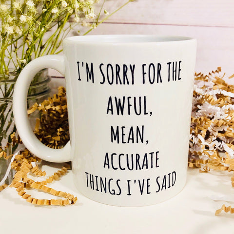 I'm Sorry for the Awful, Mean, Accurate Things I've Said 11 oz. Mug